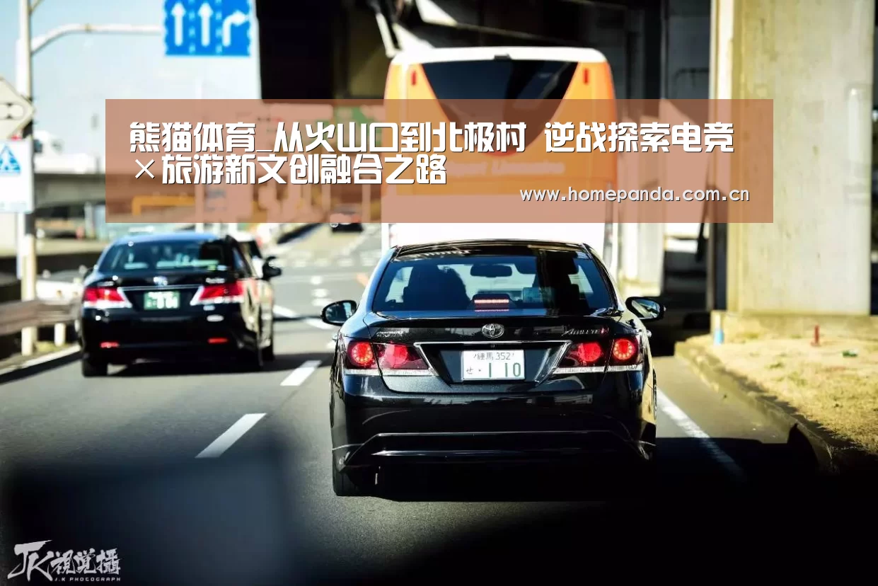 熊猫体育_从火山口到北极村 逆战探索电竞×旅游新文创融合之路(图3) 熊猫体育app